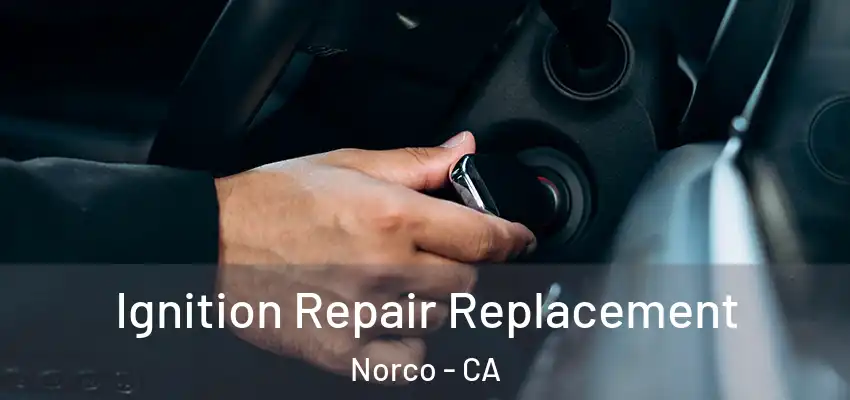 Ignition Repair Replacement Norco - CA
